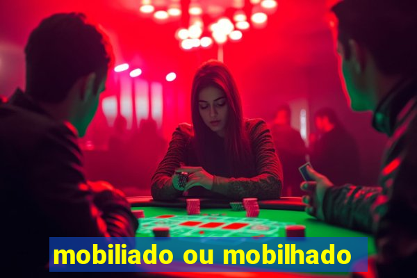 mobiliado ou mobilhado